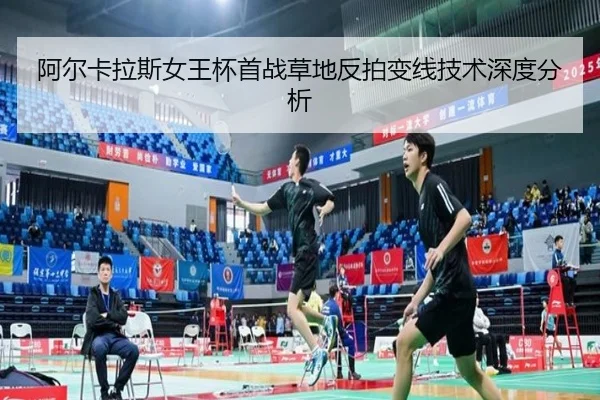 阿尔卡拉斯女王杯首战草地反拍变线技术深度分析
